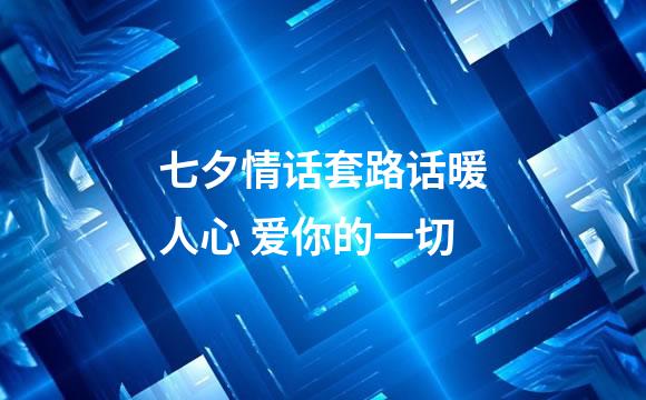 七夕情话套路话暖人心 爱你的一切